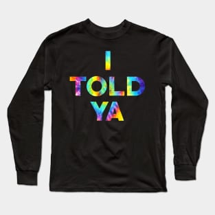 I Told Ya Long Sleeve T-Shirt